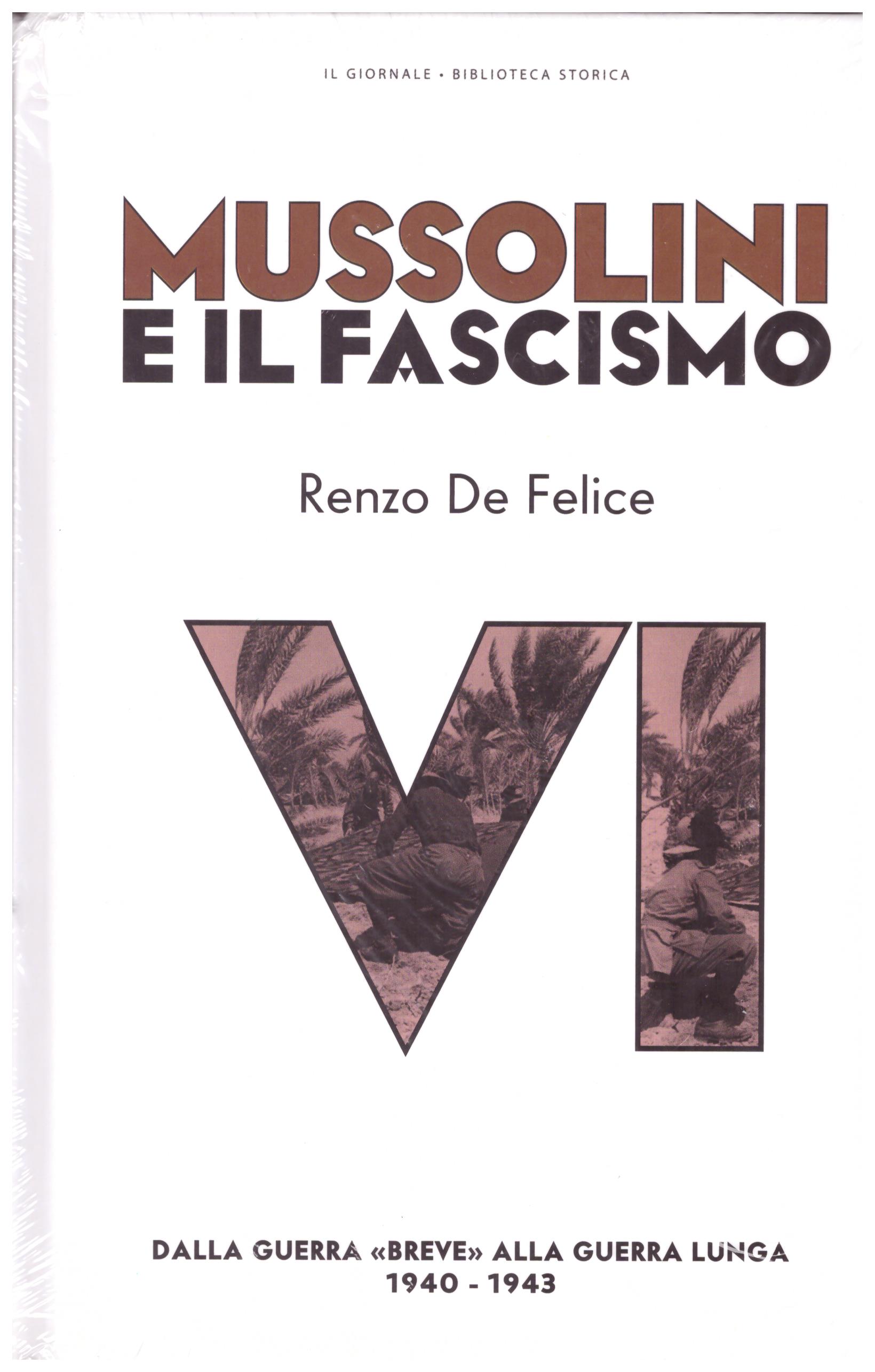 Mussolini e il fascismo. Vol. VI. Dalla guerra “breve” alla guerra lunga (1940-1943).